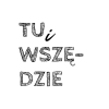 Tu i wszędzie